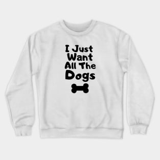 I Just Want All The Dogs Crewneck Sweatshirt